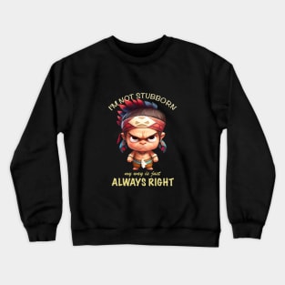 Little Indian I'm Not Stubborn My Way Is Just Always Right Cute Adorable Funny Quote Crewneck Sweatshirt